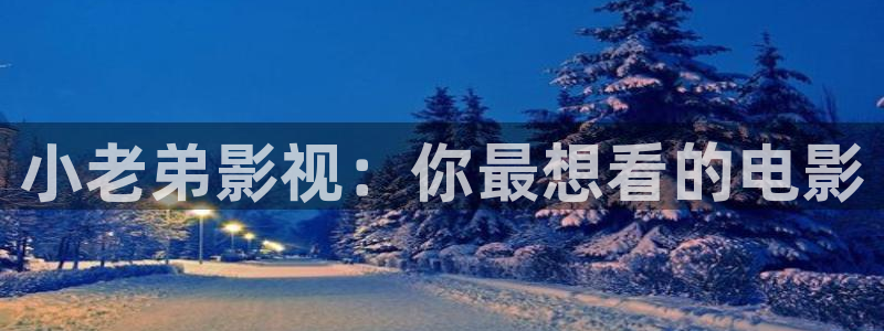 轨道电影院：小老弟影视：你最想看的电影