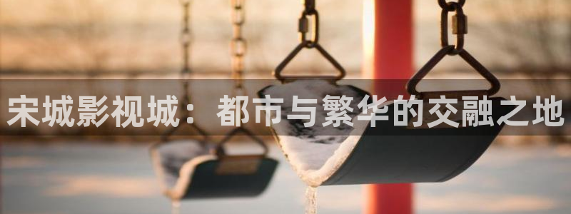 元宇宙轨道影院：宋城影视城：都市与繁华的交融之地