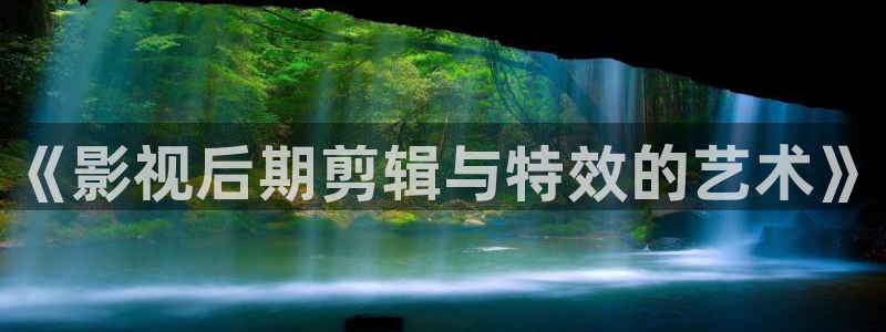 3d环幕轨道影院：《影视后期剪辑与特效的艺术》